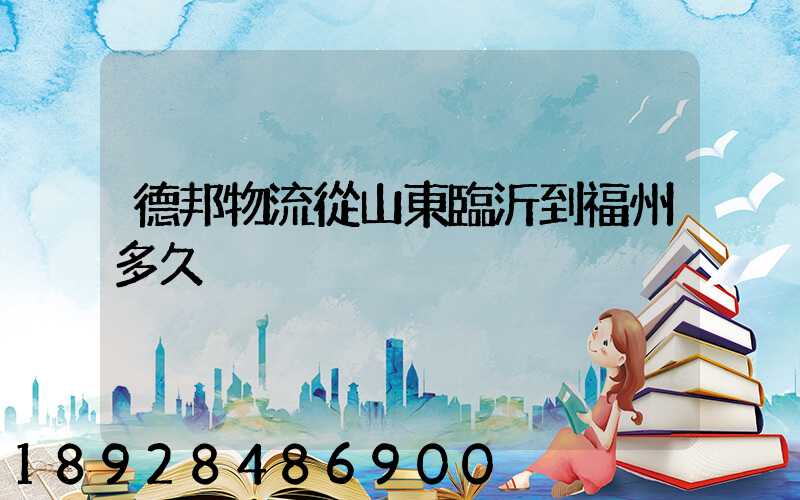 德邦物流從山東臨沂到福州多久