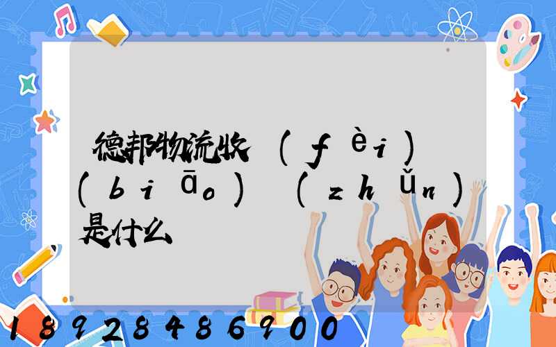 德邦物流收費(fèi)標(biāo)準(zhǔn)是什么