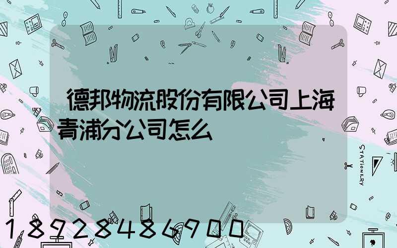 德邦物流股份有限公司上海青浦分公司怎么樣