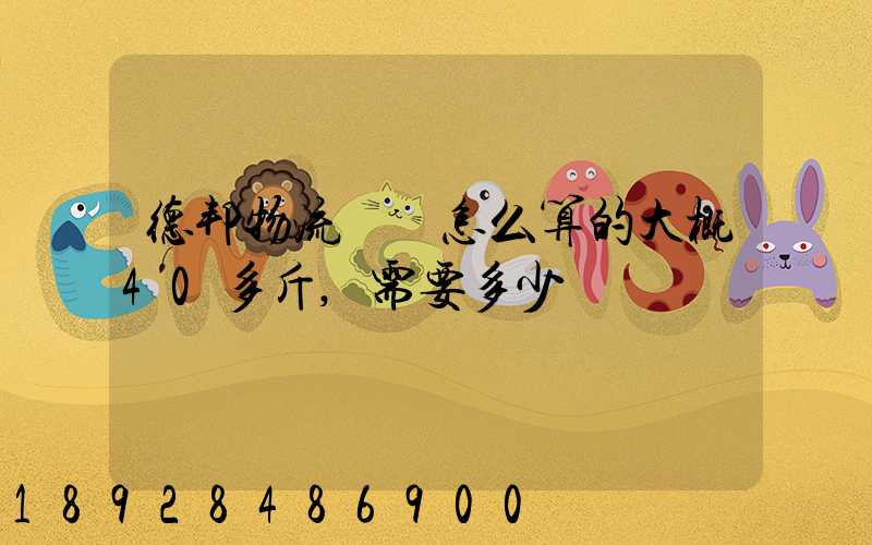 德邦物流運費怎么算的大概40多斤,需要多少錢