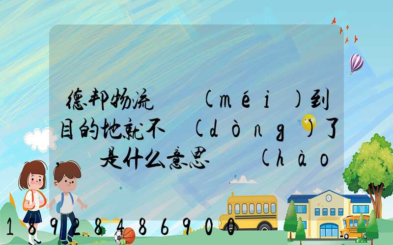 德邦物流還沒(méi)到目的地就不動(dòng)了,這是什么意思單號(hào)325933223