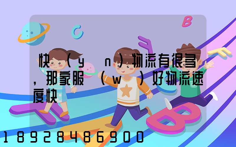 快運(yùn)物流有很多,那家服務(wù)好物流速度快