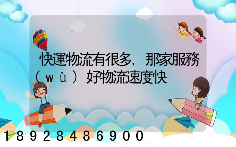快運物流有很多,那家服務(wù)好物流速度快