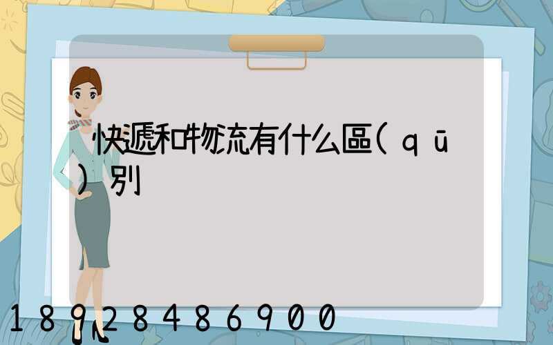 快遞和物流有什么區(qū)別