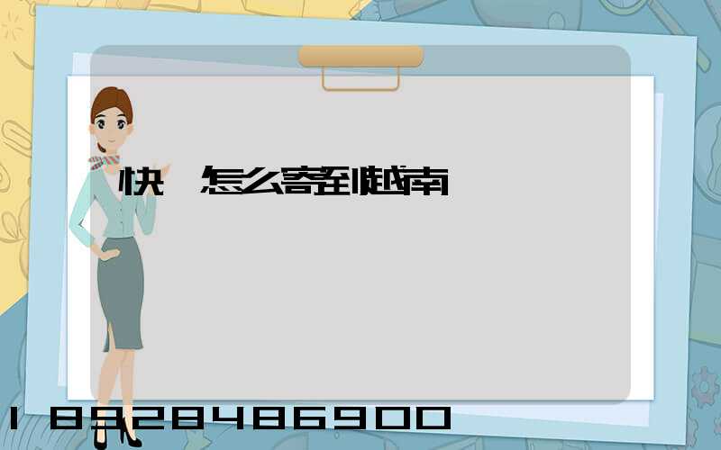 快遞怎么寄到越南