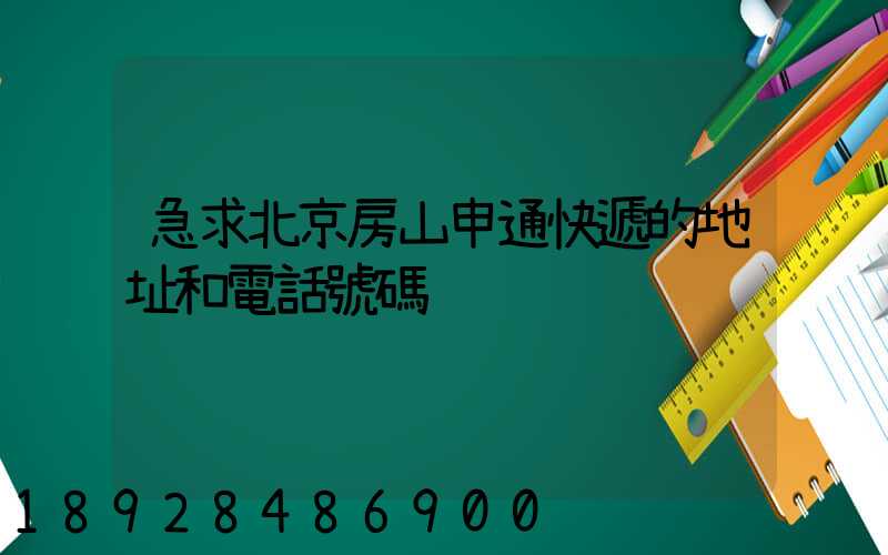 急求北京房山申通快遞的地址和電話號碼