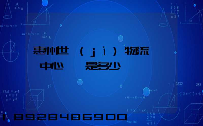 惠州世紀(jì)物流園營銷中心電話是多少