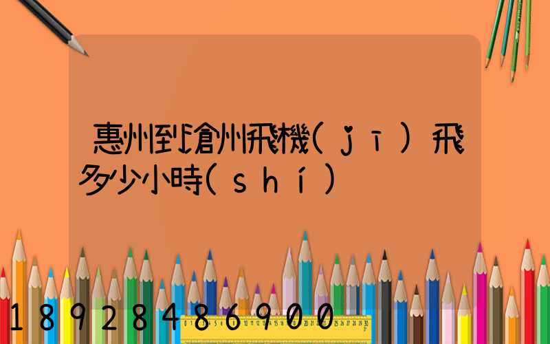 惠州到滄州飛機(jī)飛多少小時(shí)