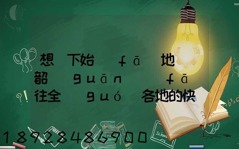想問下始發(fā)地廣東韶關(guān)發(fā)往全國(guó)各地的快遞價(jià)格表,要圓通、韻達(dá)、申通...