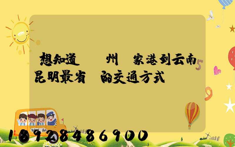 想知道從蘇州張家港到云南昆明最省錢的交通方式