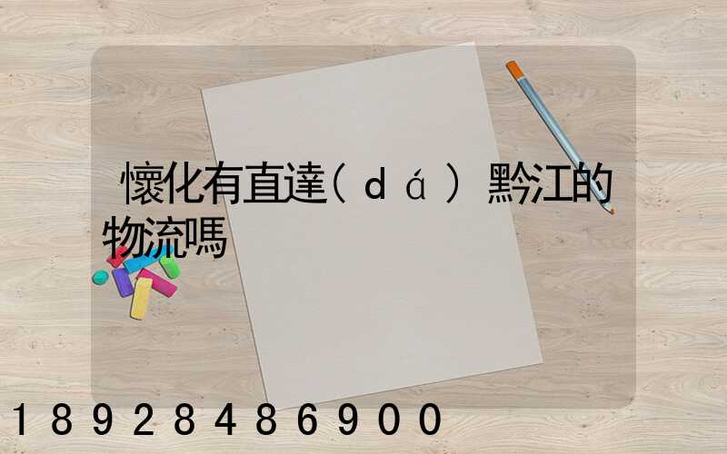 懷化有直達(dá)黔江的物流嗎