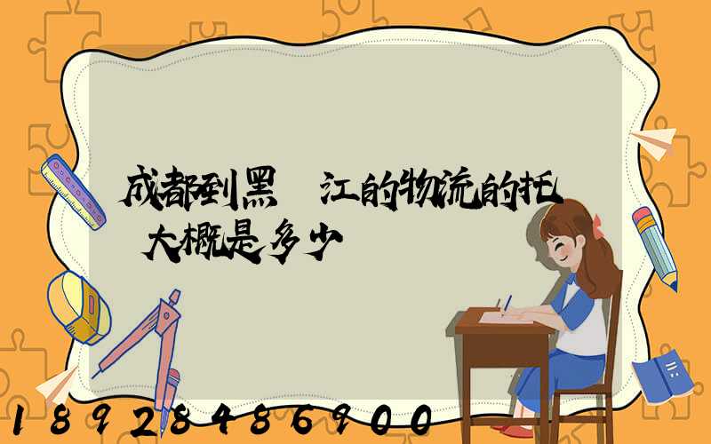 成都到黑龍江的物流的托運費大概是多少