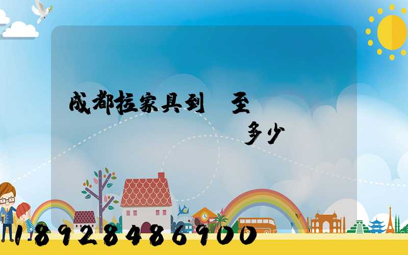 成都拉家具到樂至運(yùn)費(fèi)多少