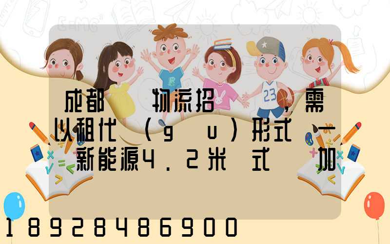 成都轅駒物流招駕駛員,需以租代購(gòu)形式買一輛新能源4.2米廂式貨車加盟...