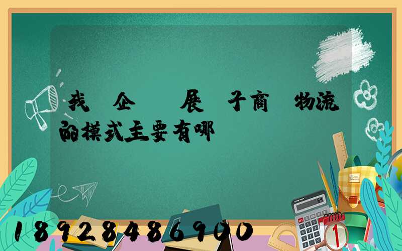 我國企業開展電子商務物流的模式主要有哪幾種