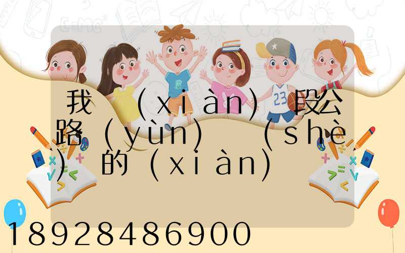 我國現(xiàn)階段公路運(yùn)輸設(shè)備的現(xiàn)狀