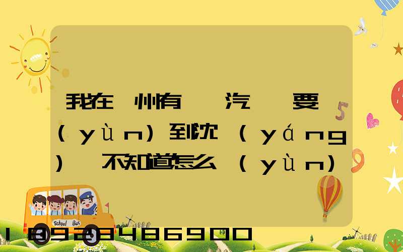 我在蘇州有一輛汽車,要運(yùn)到沈陽(yáng),不知道怎么運(yùn)