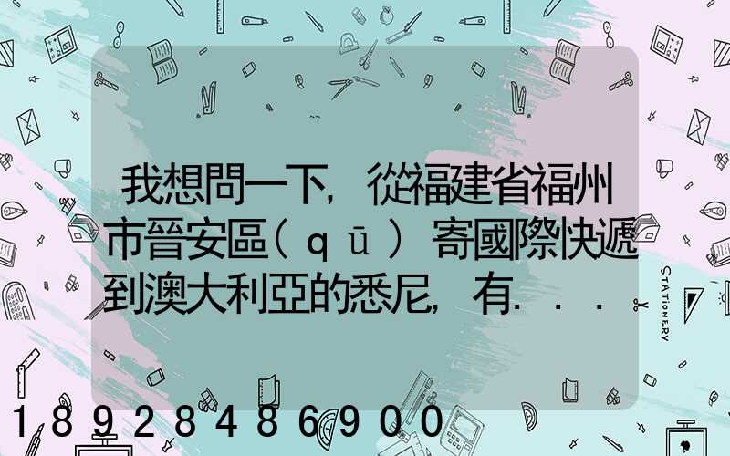 我想問一下,從福建省福州市晉安區(qū)寄國際快遞到澳大利亞的悉尼,有...