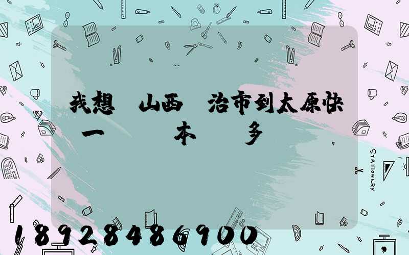 我想從山西長治市到太原快遞一臺筆記本電腦多錢