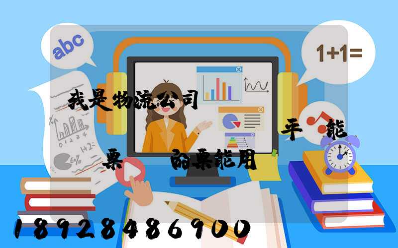 我是物流公司,網(wǎng)絡(luò)貨運平臺能給開票嗎開的票能用嗎