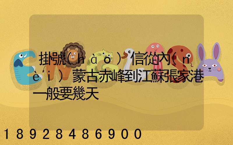 掛號(hào)信從內(nèi)蒙古赤峰到江蘇張家港一般要幾天