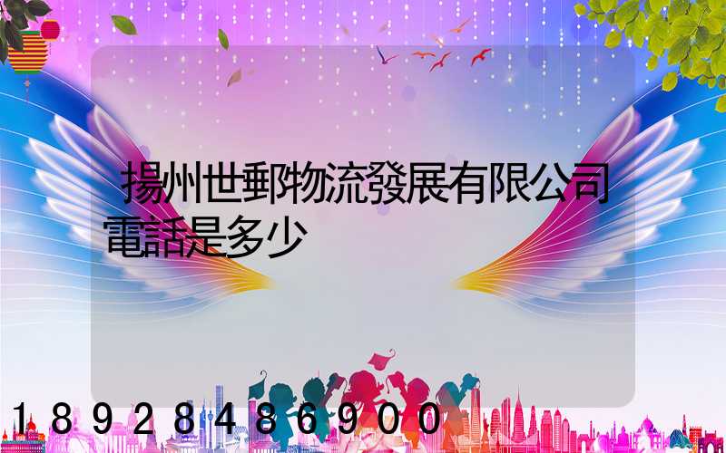 揚州世郵物流發展有限公司電話是多少