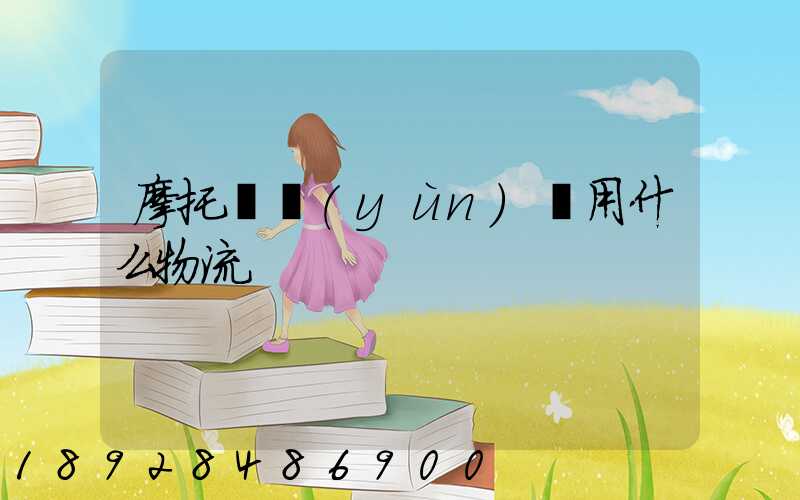 摩托車運(yùn)輸用什么物流