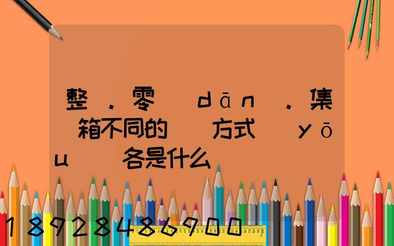 整車.零擔(dān).集裝箱不同的運輸方式優(yōu)勢各是什么