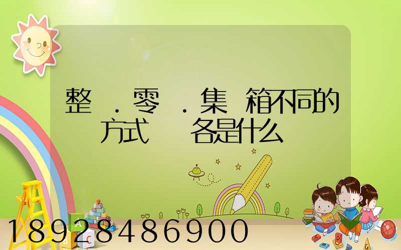 整車.零擔.集裝箱不同的運輸方式優勢各是什么