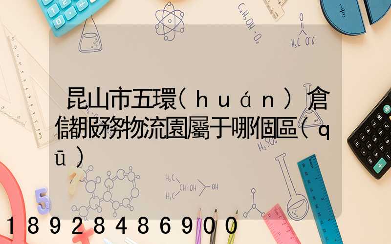 昆山市五環(huán)倉儲服務物流園屬于哪個區(qū)