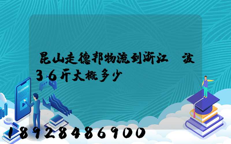 昆山走德邦物流到浙江寧波36斤大概多少錢