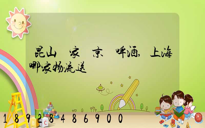 昆山陸家鎮京東啤酒,上海哪家物流送貨