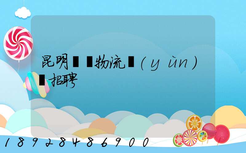 昆明倉儲物流運(yùn)輸招聘