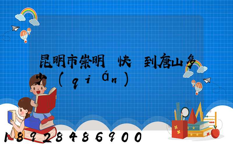 昆明市崇明縣快遞到唐山多少錢(qián)