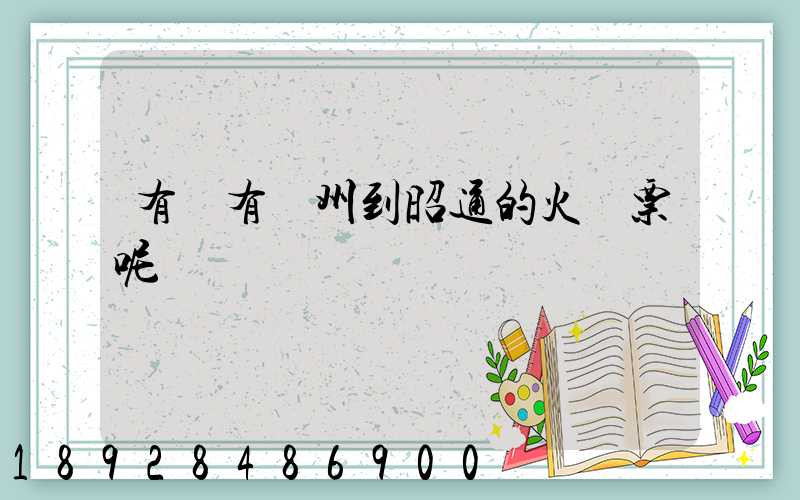 有沒有蘇州到昭通的火車票呢