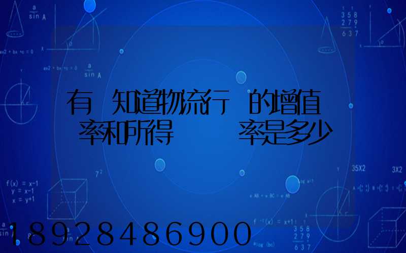 有誰知道物流行業的增值稅負率和所得稅稅負率是多少