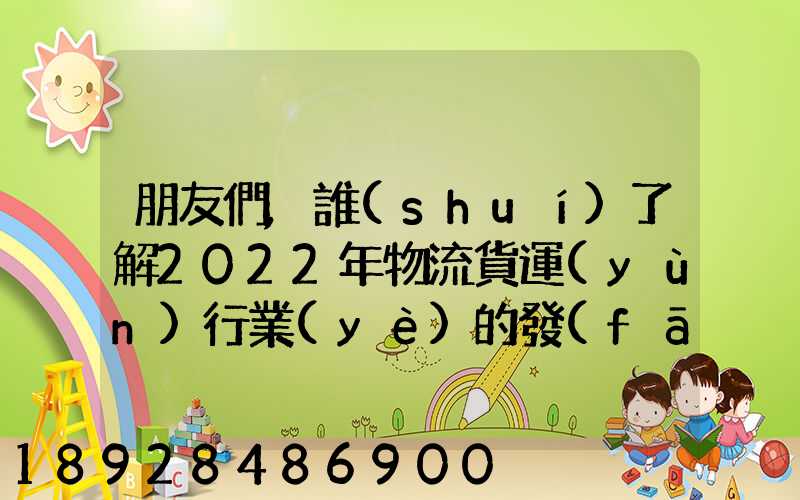 朋友們,誰(shuí)了解2022年物流貨運(yùn)行業(yè)的發(fā)展趨勢(shì)會(huì)發(fā)展數(shù)字物流嗎