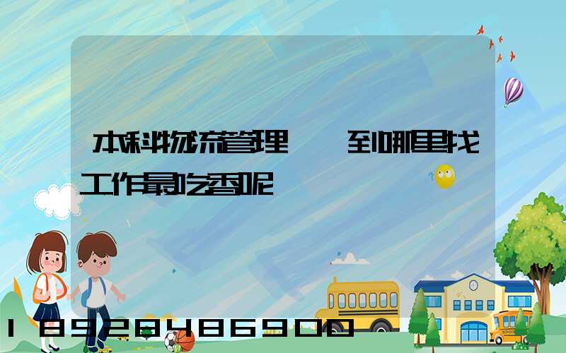 本科物流管理專業到哪里找工作最吃香呢