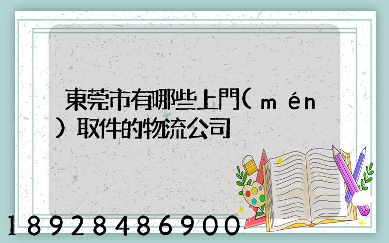 東莞市有哪些上門(mén)取件的物流公司
