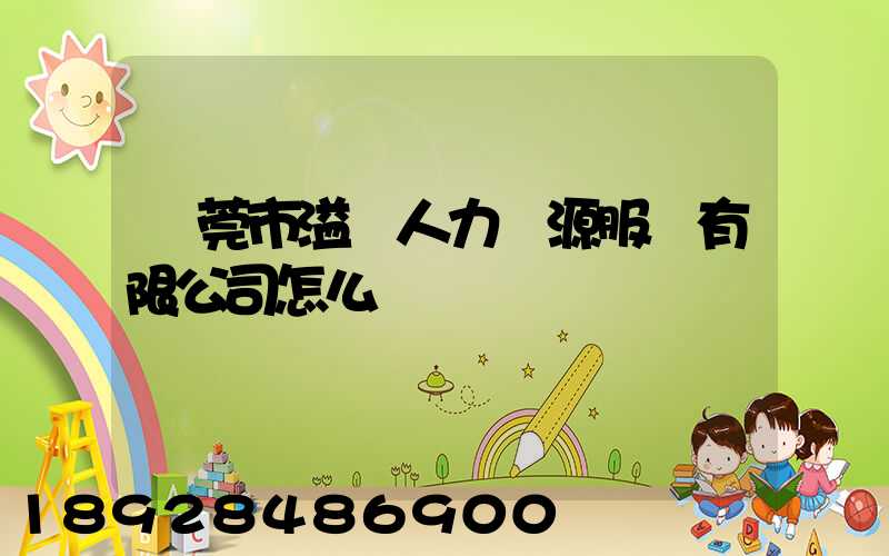 東莞市溢興人力資源服務有限公司怎么樣