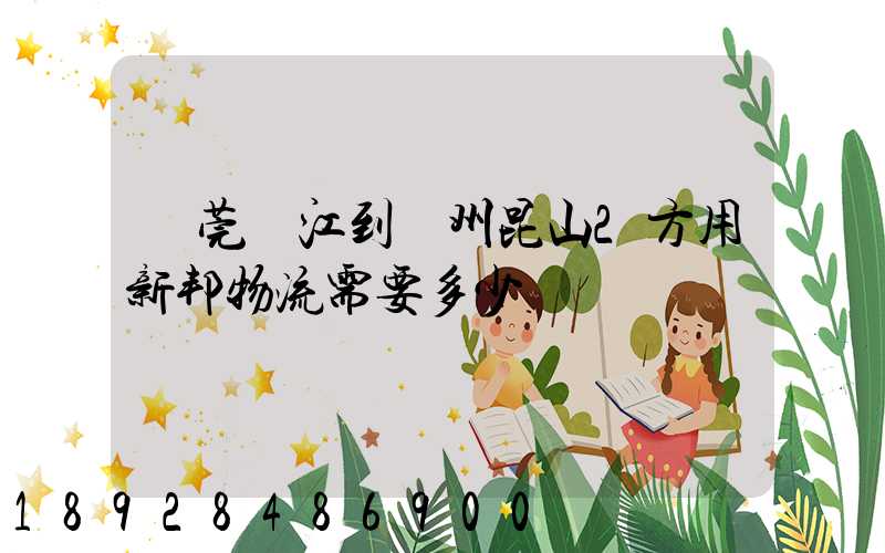 東莞黃江到蘇州昆山2方用新邦物流需要多少錢