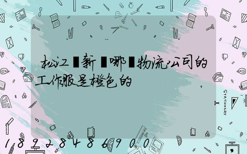 松江區新橋哪個物流公司的工作服是橙色的