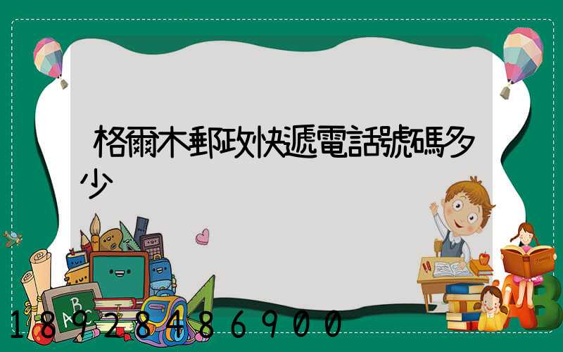 格爾木郵政快遞電話號碼多少