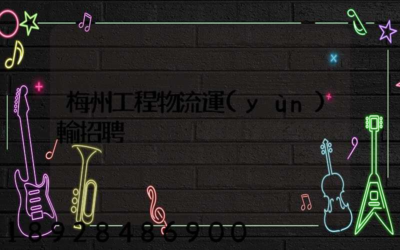 梅州工程物流運(yùn)輸招聘