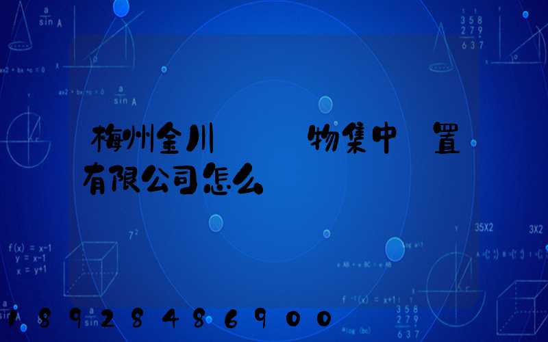 梅州金川醫療廢物集中處置有限公司怎么樣
