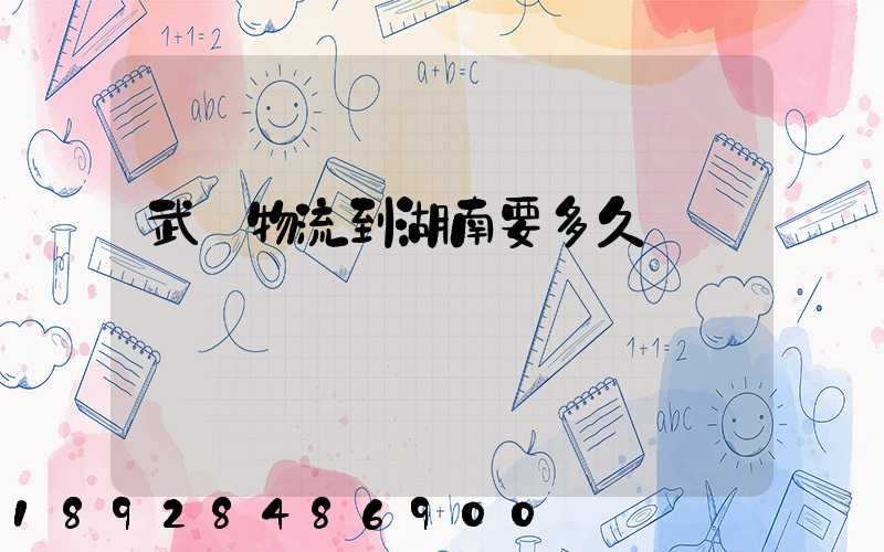 武漢物流到湖南要多久