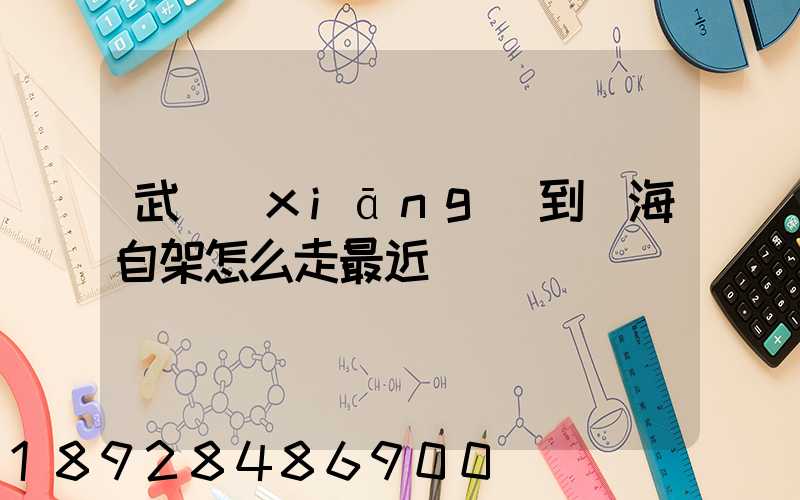 武鄉(xiāng)到烏海自架怎么走最近