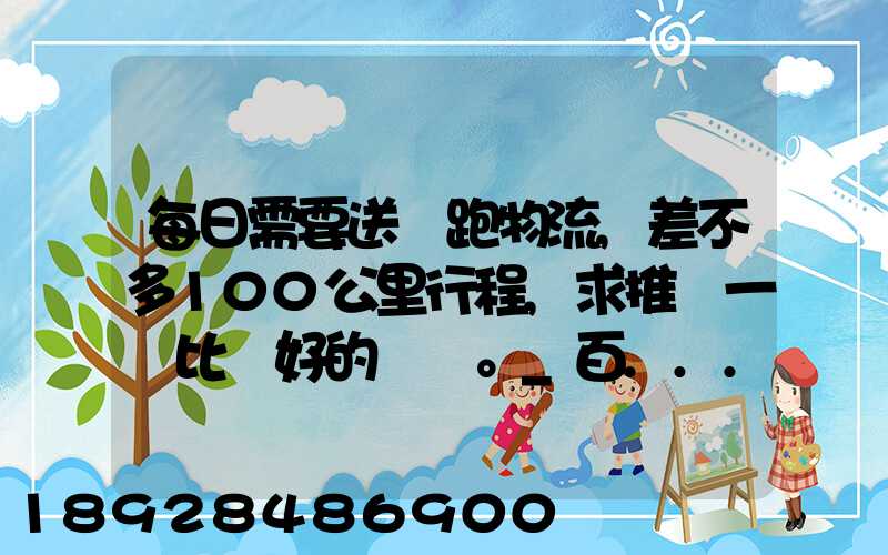 每日需要送貨跑物流,差不多100公里行程,求推薦一個比較好的電車。_百...