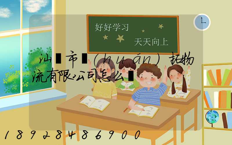 汕頭市環(huán)拓物流有限公司怎么樣