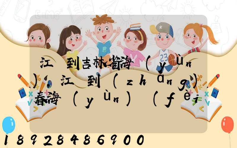 江門到吉林省海運(yùn),江門到長(zhǎng)春海運(yùn)費(fèi)多少錢一噸
